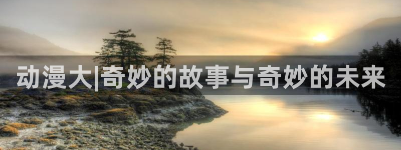 动风车动漫：动漫大|奇妙的故事与奇妙的未来